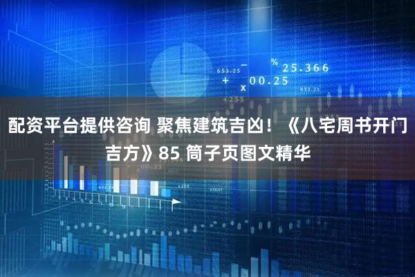 配资平台提供咨询 聚焦建筑吉凶！《八宅周书开门吉方》85 筒子页图文精华