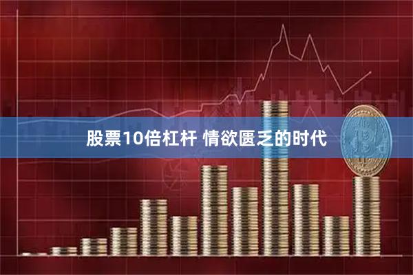 股票10倍杠杆 情欲匮乏的时代